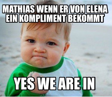 mathias-wenn-er-von-elena-ein-kompliment-bekommt-yes-we-are-in