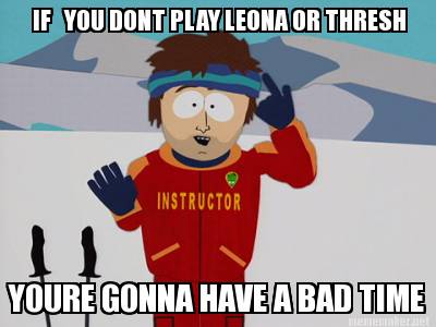 if-you-dont-play-leona-or-thresh-youre-gonna-have-a-bad-time