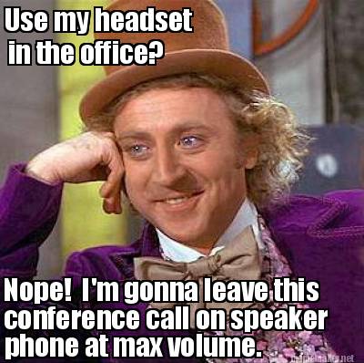 I&#39;m gonna leave this conference call on speaker phone at Meme Maker! - 3634292