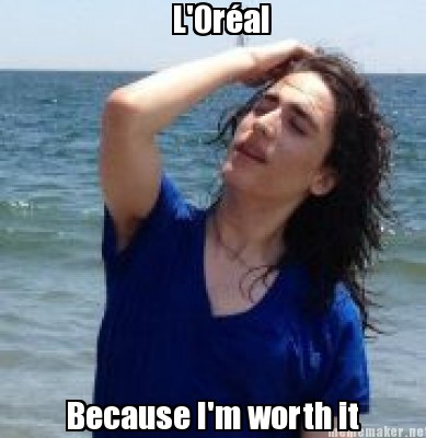 Meme Maker L Oréal Because I m worth it Meme Generator