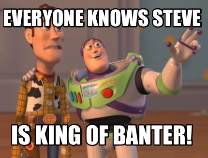 Meme Maker Everyone Knows Steve Is King Of Banter Meme Generator