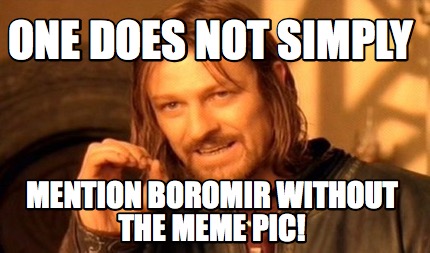 Meme Maker One Does Not Simply Mention Boromir Without The Meme Pic