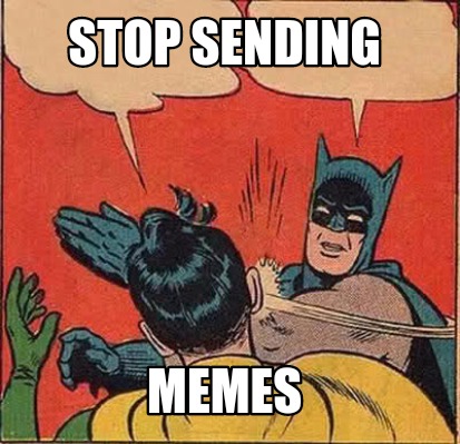 Meme Maker Stop Sending Memes Meme Generator