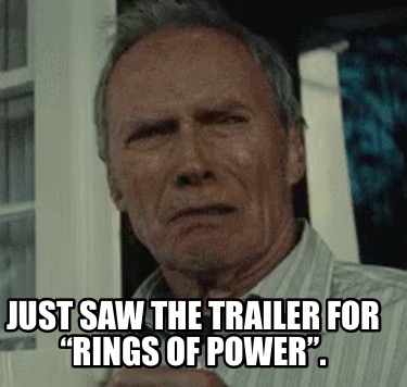 Meme Maker Just Saw The Trailer For Rings Of Power Meme Generator