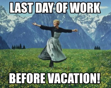 Meme Maker Last Day Of Work Before Vacation Meme Generator