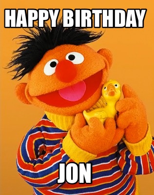 Meme Maker Happy Birthday Jon Hope You Have A Great Day Meme Generator