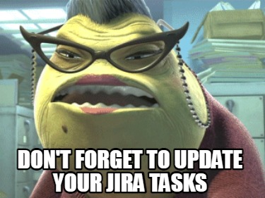 Meme Maker Don T Forget To Update Your Jira Tasks Meme Generator