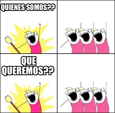 Meme Maker Quienes Somos Que Queremos Meme Generator