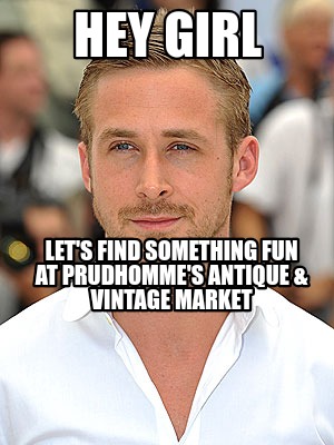 Meme Maker Hey Girl Let S Find Something Fun At Prudhomme S Antique