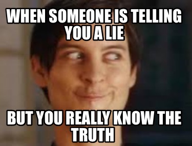 when-someone-is-telling-you-a-lie-but-you-really-know-the-truth