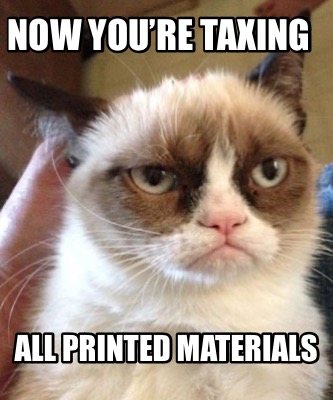 now-youre-taxing-all-printed-materials