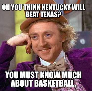 oh-you-think-kentucky-will-beat-texas-you-must-know-much-about-basketball