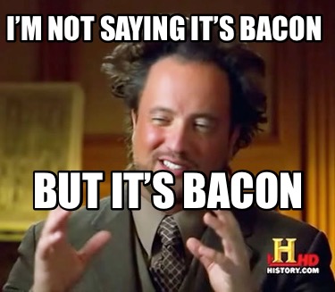 im-not-saying-its-bacon-but-its-bacon