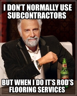 i-dont-normally-use-subcontractors-but-when-i-do-its-rods-flooring-services