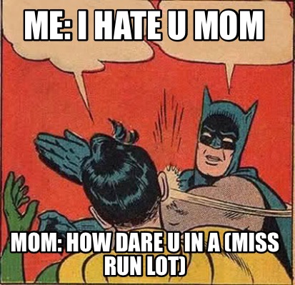 me-i-hate-u-mom-mom-how-dare-u-in-a-miss-run-lot