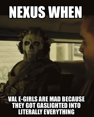 nexus-when-val-e-girls-are-mad-because-they-got-gaslighted-into-literally-everyt