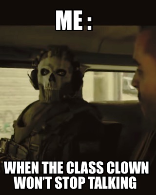 me-when-the-class-clown-wont-stop-talking