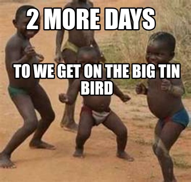 2-more-days-to-we-get-on-the-big-tin-bird