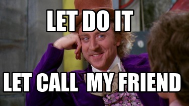 let-do-it-let-call-my-friend