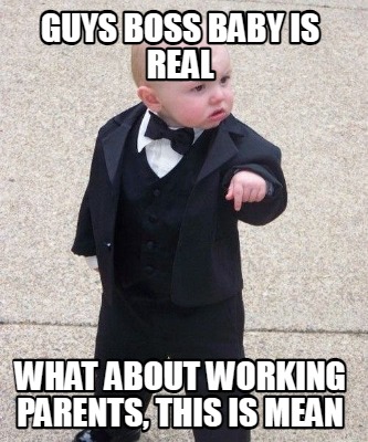 guys-boss-baby-is-real-what-about-working-parents-this-is-mean