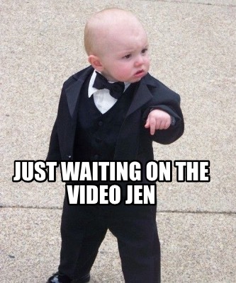 just-waiting-on-the-video-jen