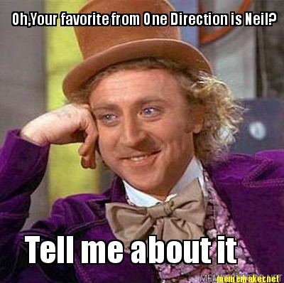 Create  Meme on Mememaker Net   Oh Your Favorite From One Direction Is Neil  Tell Me