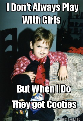 Meme Maker - I Don't Always Play With Girls But When I Do They get ...