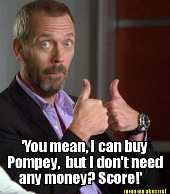 Meme Maker - 'You mean, I can buy Pompey, but I don't need any money ...