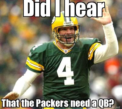 Meme Maker - Did I Hear That The Packers Need A Qb? Meme Generator!