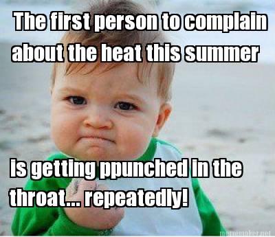 Meme Maker - The first person to complain about the heat this summer is ...