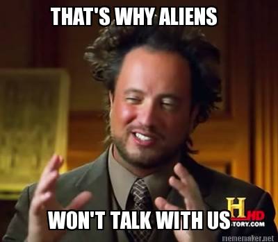 Meme Maker - THAT'S WHY ALIENS WON'T TALK WITH US Meme Generator!