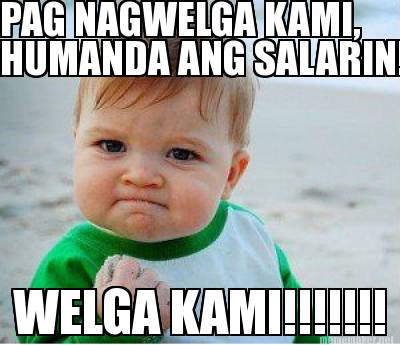 Meme Maker - HUMANDA ANG SALARIN! WELGA KAMI!!!!!!! PAG NAGWELGA KAMI ...