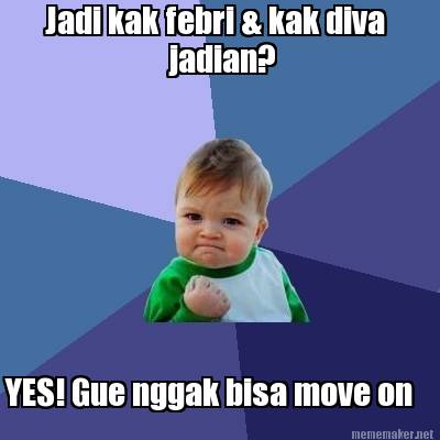 Meme Maker - Jadi kak febri & kak diva jadian? YES! Gue nggak bisa move ...