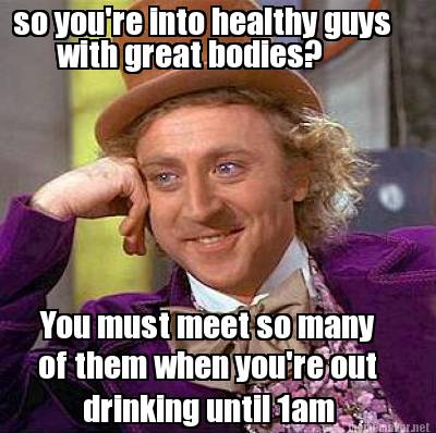 Meme Maker - So You're Into Healthy Guys With Great Bodies? You Must 