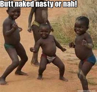 Meme Maker Butt Naked Nasty Or Nah Meme Generator