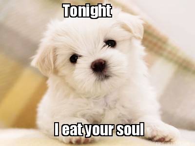 Meme Maker - Tonight I Eat Your Soul Meme Generator!