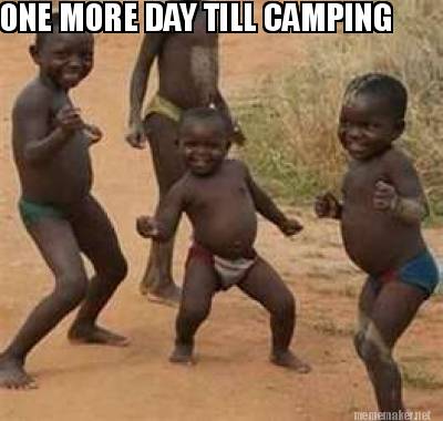 Meme Maker One More Day Till Camping Meme Generator