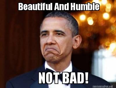 Meme Maker - Beautiful And Humble NOT BAD! Meme Generator!