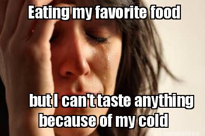 Meme Maker - Eating my favorite food but I can't taste anything because ...