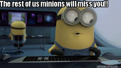 Meme Maker The Rest Of Us Minions Will Miss You Meme Generator