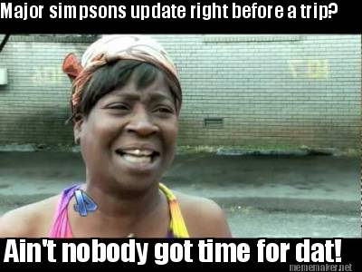 Meme Maker - Major Simpsons Update Right Before A Trip? Ain't Nobody 