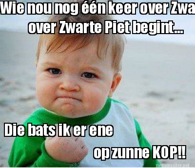 Meme Maker - Wie nou nog één keer over Zwarte Piet begint... over ...