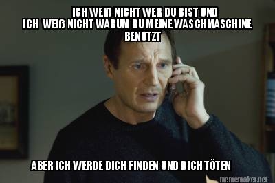 Meme Maker Ich Wei Nicht Wer Du Bist Und Aber Ich Werde Dich Finden