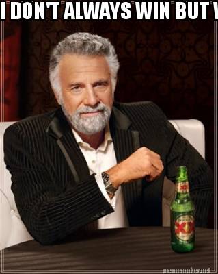 Meme Maker - I DON'T ALWAYS WIN BUT WHEN I DO I MAKE SURE ITS BY MORE ...