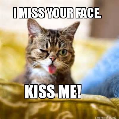 Meme Maker - I MISS YOUR FACE. KISS ME! Meme Generator!