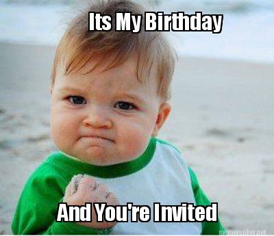 Meme Maker - Its My Birthday And You're Invited Meme Generator!