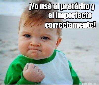 Meme Maker - ¡Yo usé el pretérito y el imperfecto correctamente! Meme ...