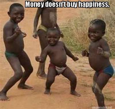 Image result for memes money doesn't bring happiness