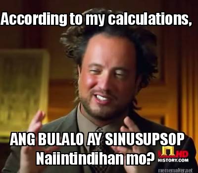 Meme Maker - According to my calculations, ANG BULALO AY SINUSUPSOP ...