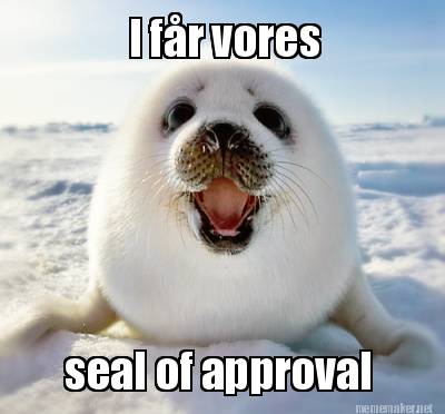 Meme Maker - I Får Vores Seal Of Approval Meme Generator!